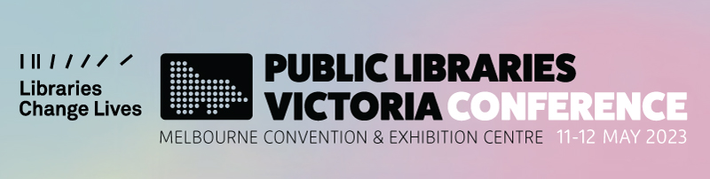 Banner or black and white writing on graduated pale blue to pink background featuring the words 'Libraries Change Lives' 'Public Libraries Victoria Conference'